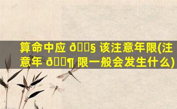 算命中应 🐧 该注意年限(注意年 🐶 限一般会发生什么)